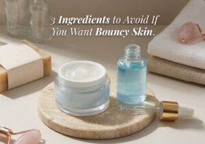3 Ingredients to Avoid for Bouncy Skin.